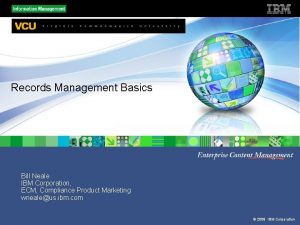 Records Management Basics Bill Neale IBM Corporation ECM
