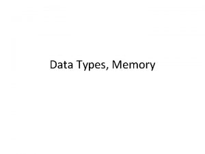 Data Types Memory Data Types Values held in