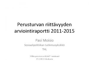 Perusturvan riittvyyden arviointiraportti 2011 2015 Pasi Moisio Sosiaalipolitiikan