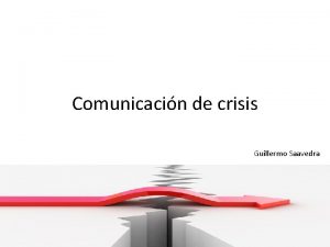 Comunicacin de crisis Guillermo Saavedra Comunicacin de crisis