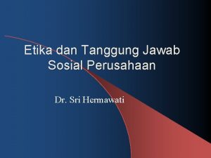 Etika dan Tanggung Jawab Sosial Perusahaan Dr Sri