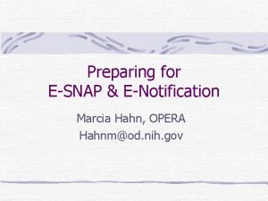 Preparing for ESNAP ENotification Marcia Hahn OPERA Hahnmod