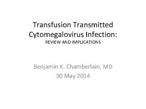 Transfusion Transmitted Cytomegalovirus Infection REVIEW AND IMPLICATIONS Benjamin