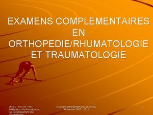 EXAMENS COMPLEMENTAIRES EN ORTHOPEDIERHUMATOLOGIE ET TRAUMATOLOGIE IFSI C