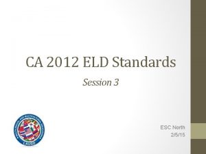 CA 2012 ELD Standards Session 3 ESC North