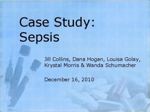 Case Study Sepsis Jill Collins Dana Hogan Louisa