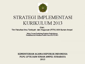 STRATEGI IMPLEMENTASI KURIKULUM 2013 Oleh Tim Fakultas Ilmu