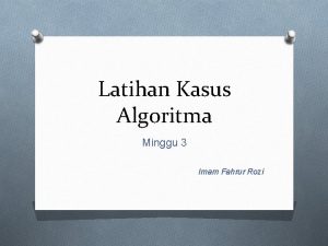 Latihan Kasus Algoritma Minggu 3 Imam Fahrur Rozi