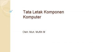 Tata Letak Komponen Komputer Oleh Muh Muflih M