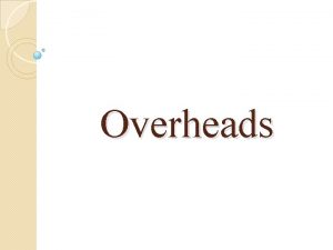 Overheads overheads Any expenditure incurred over and above