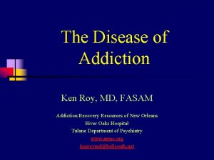 The Disease of Addiction Ken Roy MD FASAM