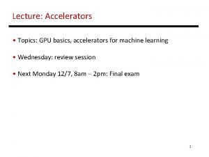 Lecture Accelerators Topics GPU basics accelerators for machine