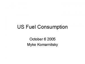 US Fuel Consumption October 6 2005 Myke Komarnitsky