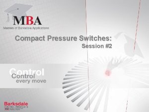 Compact Pressure Switches Session 2 Week 2 Agenda