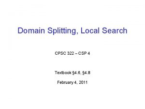 Domain Splitting Local Search CPSC 322 CSP 4
