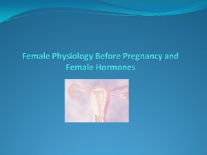 Female Physiology Before Pregnancy and Female Hormones Female