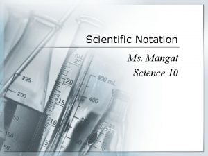 Scientific Notation Ms Mangat Science 10 What is