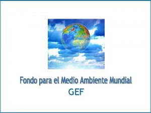 GEF Fondo para el Medio Ambiente Mundial GEF