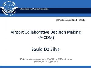 International Civil Aviation Organization SIP2012ASBUNairobiWP13 Airport Collaborative Decision