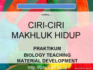 Loading CIRICIRI MAKHLUK HIDUP PRAKTIKUM BIOLOGY TEACHING MATERIAL