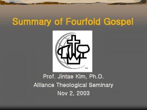 Summary of Fourfold Gospel Prof Jintae Kim Ph