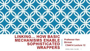 LINKING HOW BASIC MECHANISMS ENABLE SOPHISTICATED WRAPPERS Professor