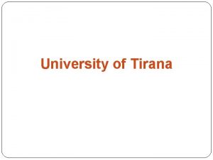 University of Tirana PRESENTATION OF THE UNIVERSITY OF