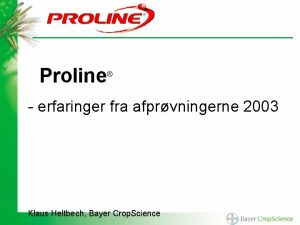 Proline erfaringer fra afprvningerne 2003 Klaus Heltbech Bayer