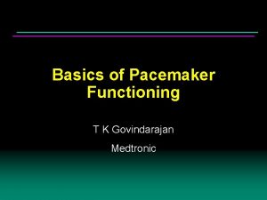 Basics of Pacemaker Functioning T K Govindarajan Medtronic