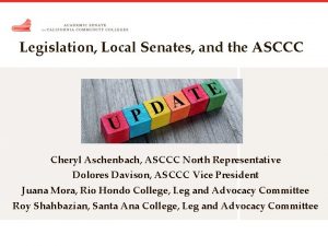 Legislation Local Senates and the ASCCC Cheryl Aschenbach