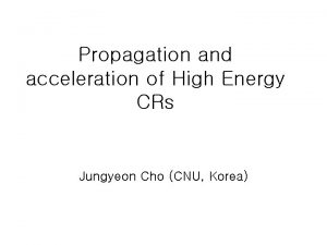 Propagation and acceleration of High Energy CRs Jungyeon