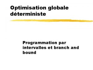Optimisation globale dterministe Programmation par intervalles et branch