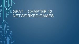 GPAT CHAPTER 12 NETWORKED GAMES INTRODUCTION Networked games