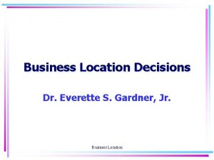 Business Location Decisions Dr Everette S Gardner Jr