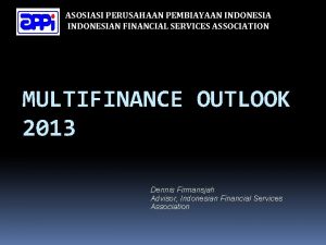 ASOSIASI PERUSAHAAN PEMBIAYAAN INDONESIAN FINANCIAL SERVICES ASSOCIATION MULTIFINANCE