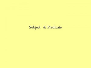 Subject Predicate The subject tells who or what