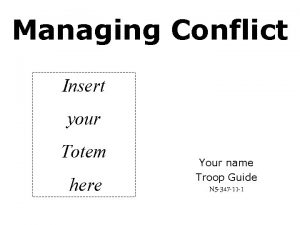 Managing Conflict Insert your Totem here Your name