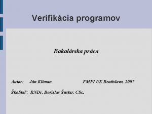 Verifikcia programov Bakalrska prca Autor Jn Kliman FMFI