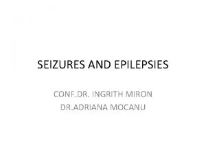 SEIZURES AND EPILEPSIES CONF DR INGRITH MIRON DR