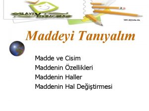 www slaytyerim com Maddeyi Tanyalm Madde ve Maddenin