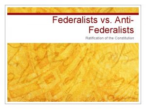Federalists vs Anti Federalists Ratification of the Constitution