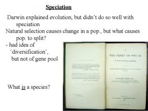 Speciation Darwin explained evolution but didnt do so