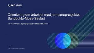 Orientering om arbeidet med jernbaneprosjektet SandbuktaMossSstad 18 10