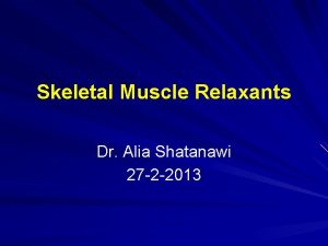 Skeletal Muscle Relaxants Dr Alia Shatanawi 27 2