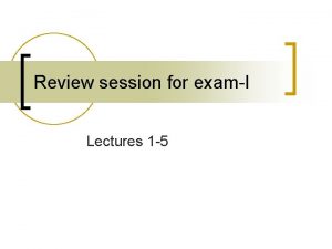 Review session for examI Lectures 1 5 Q