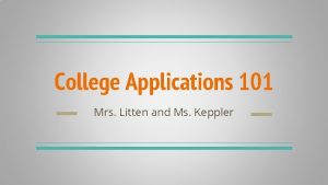 College Applications 101 Mrs Litten and Ms Keppler