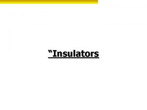 Insulators Types of Insulators Distribution Types of Insulators