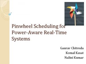 Pinwheel Scheduling for PowerAware RealTime Systems Gaurav Chitroda