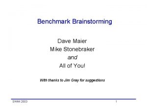 Benchmark Brainstorming Dave Maier Mike Stonebraker and All