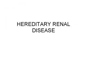 HEREDITARY RENAL DISEASE AUTOSOMAL DOMINANT AD Chromosomes ADPKD